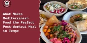 What Makes Mediterranean Food the Perfect Post-Workout Meal in Tempe?