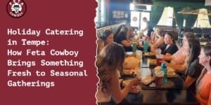Holiday Catering in Tempe: How Feta Cowboy Brings Something Fresh to Seasonal Gatherings