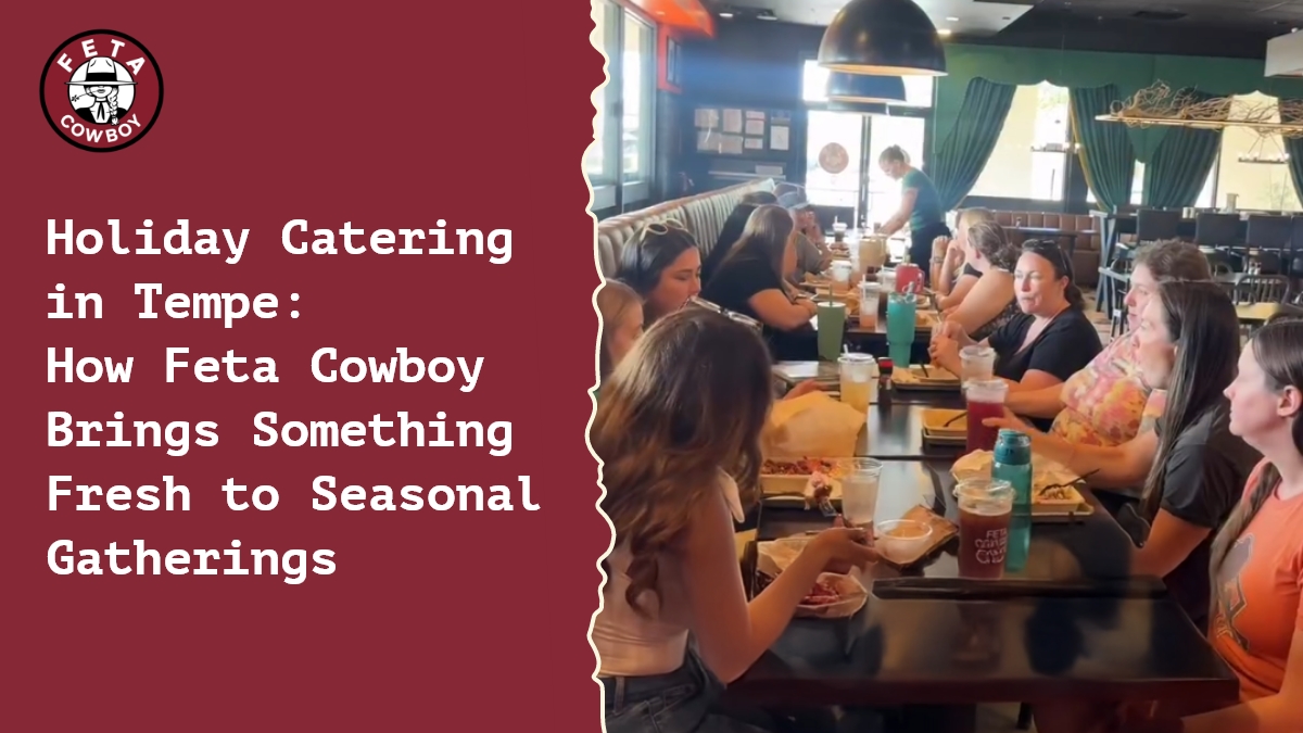 Holiday Catering in Tempe: How Feta Cowboy Brings Something Fresh to Seasonal Gatherings