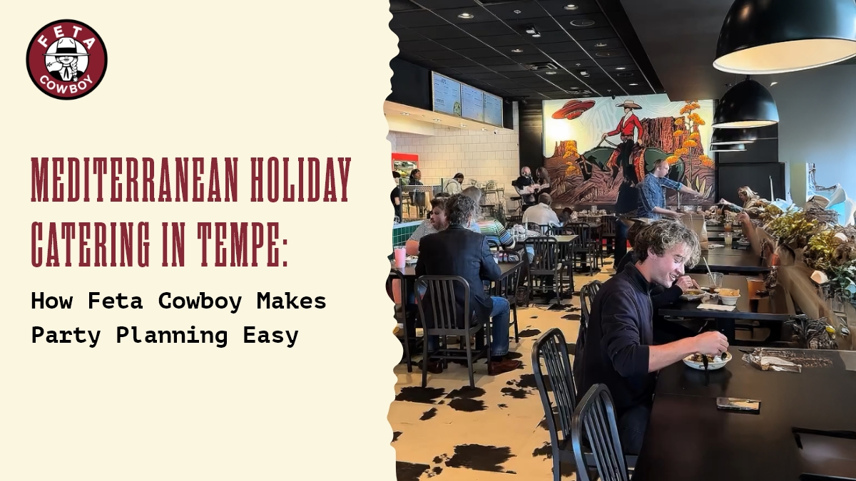 Mediterranean Holiday Catering in Tempe: How Feta Cowboy Makes Party Planning Easy
