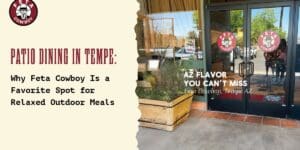 Patio Dining in Tempe: Why Feta Cowboy Is a Favorite Spot for Relaxed Outdoor Meals