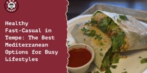 Healthy Fast-Casual in Tempe: The Best Mediterranean Options for Busy Lifestyles