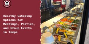 Healthy Catering Options for Meetings, Parties, and Group Events in Tempe