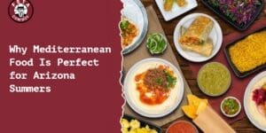 Why Mediterranean Food Is Perfect for Arizona Summers