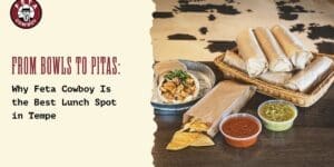 From Bowls to Pitas: Why Feta Cowboy Is the Best Lunch Spot in Tempe