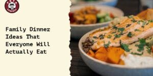 Family Dinner Ideas That Everyone Will Actually Eat