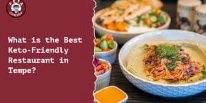 What is the Best Keto-Friendly Restaurant in Tempe?